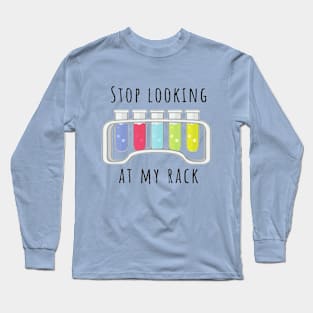 Stop Looking At My Rack Funny Chemistry Test Tube Rack Long Sleeve T-Shirt